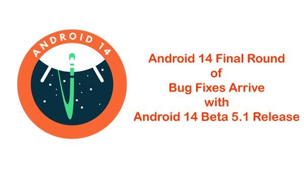 Final Round of Bug Fixes Arrive with Android 14 Beta 5.1 Release